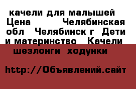 качели для малышей › Цена ­ 600 - Челябинская обл., Челябинск г. Дети и материнство » Качели, шезлонги, ходунки   